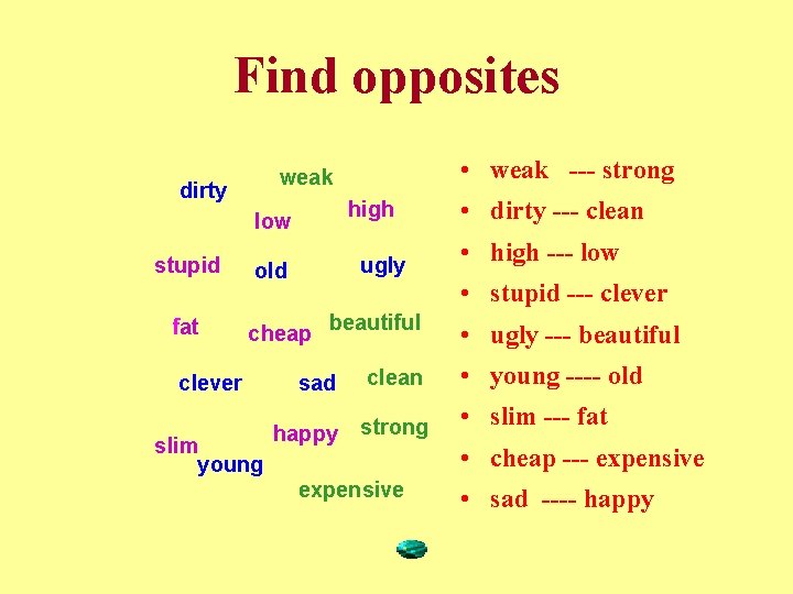 Find opposites dirty high low stupid fat • weak --- strong weak ugly old