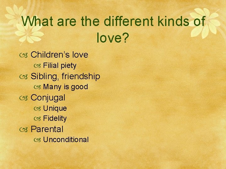 What are the different kinds of love? Children’s love Filial piety Sibling, friendship Many