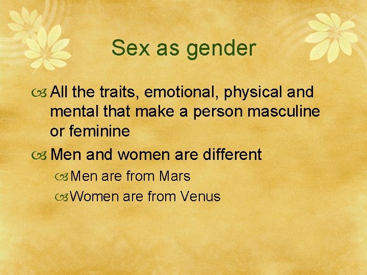 Sex as gender All the traits, emotional, physical and mental that make a person