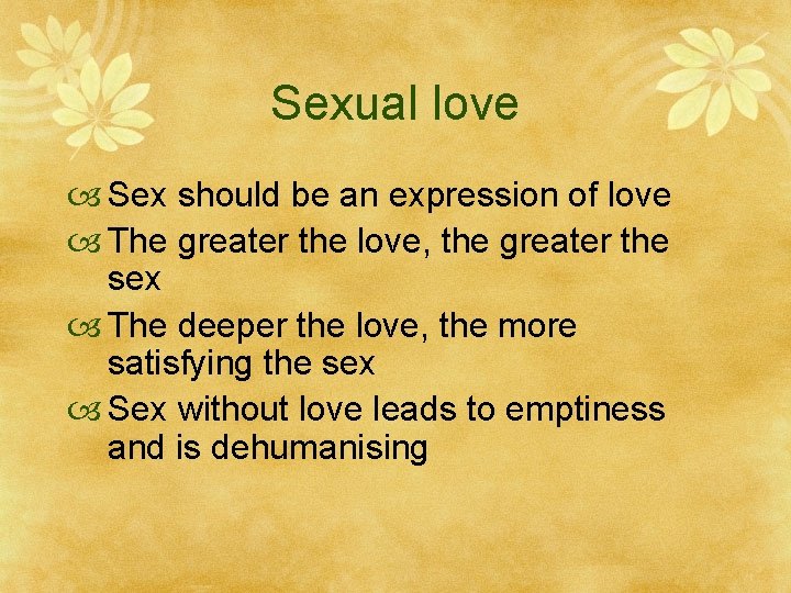 Sexual love Sex should be an expression of love The greater the love, the