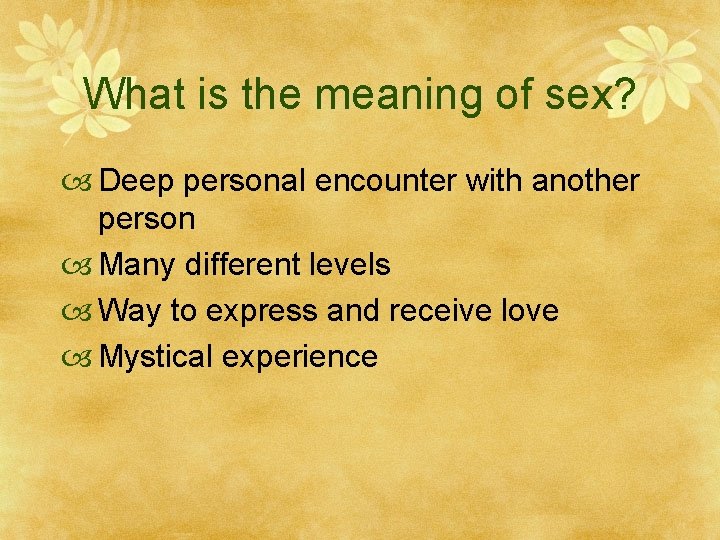 What is the meaning of sex? Deep personal encounter with another person Many different