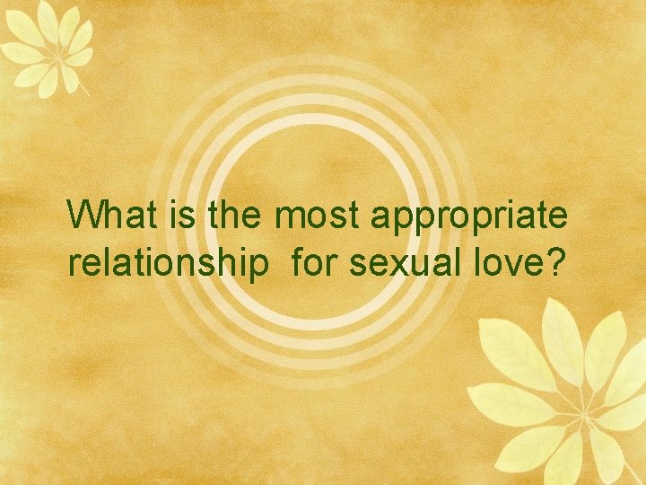 What is the most appropriate relationship for sexual love? 