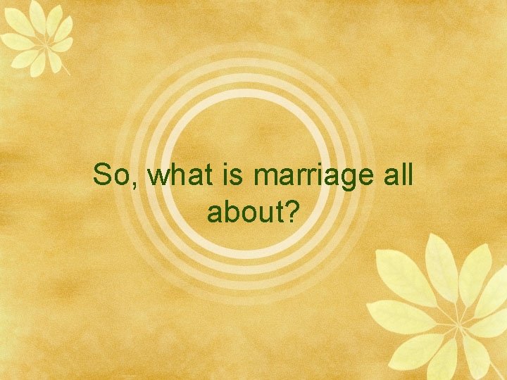 So, what is marriage all about? 