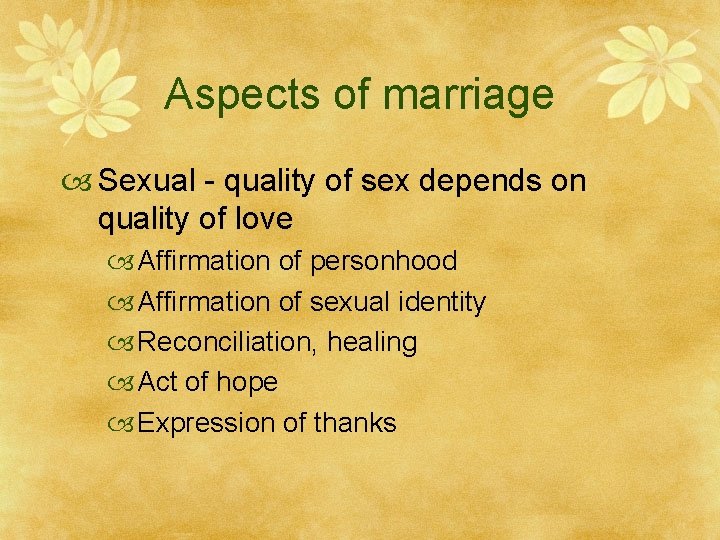 Aspects of marriage Sexual - quality of sex depends on quality of love Affirmation