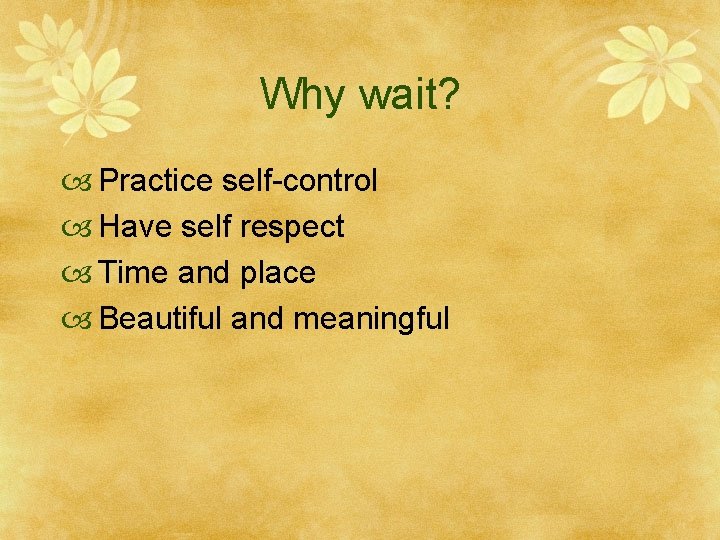 Why wait? Practice self-control Have self respect Time and place Beautiful and meaningful 