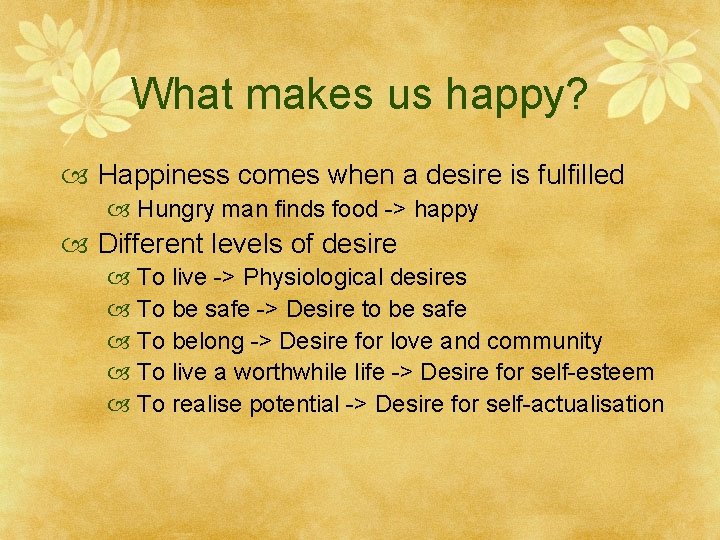 What makes us happy? Happiness comes when a desire is fulfilled Hungry man finds