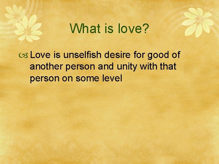 What is love? Love is unselfish desire for good of another person and unity