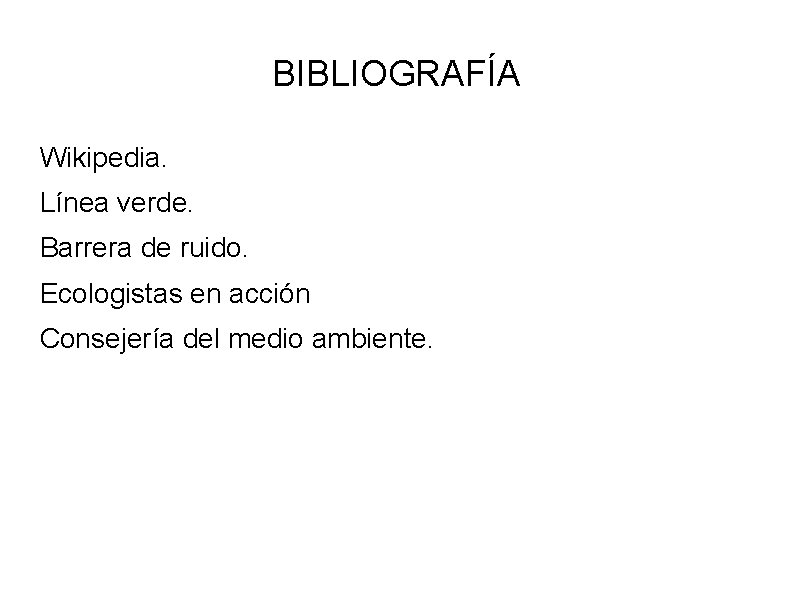 BIBLIOGRAFÍA Wikipedia. Línea verde. Barrera de ruido. Ecologistas en acción Consejería del medio ambiente.