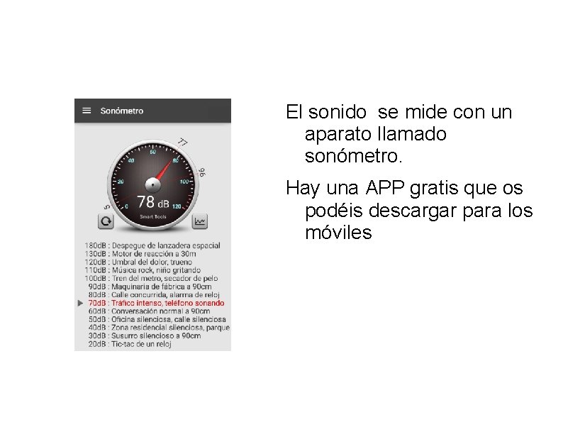 El sonido se mide con un aparato llamado sonómetro. Hay una APP gratis que