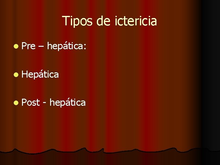 Tipos de ictericia l Pre – hepática: l Hepática l Post - hepática Tipos de ictericia l Pre – hepática: l Hepática l Post - hepática