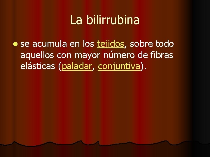 La bilirrubina l se acumula en los tejidos, sobre todo aquellos con mayor número La bilirrubina l se acumula en los tejidos, sobre todo aquellos con mayor número