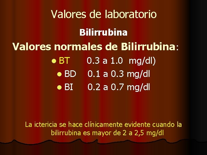 Valores de laboratorio Bilirrubina Valores normales de Bilirrubina: l BT l BD l BI Valores de laboratorio Bilirrubina Valores normales de Bilirrubina: l BT l BD l BI
