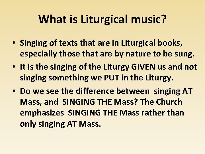 What is Liturgical music? • Singing of texts that are in Liturgical books, especially