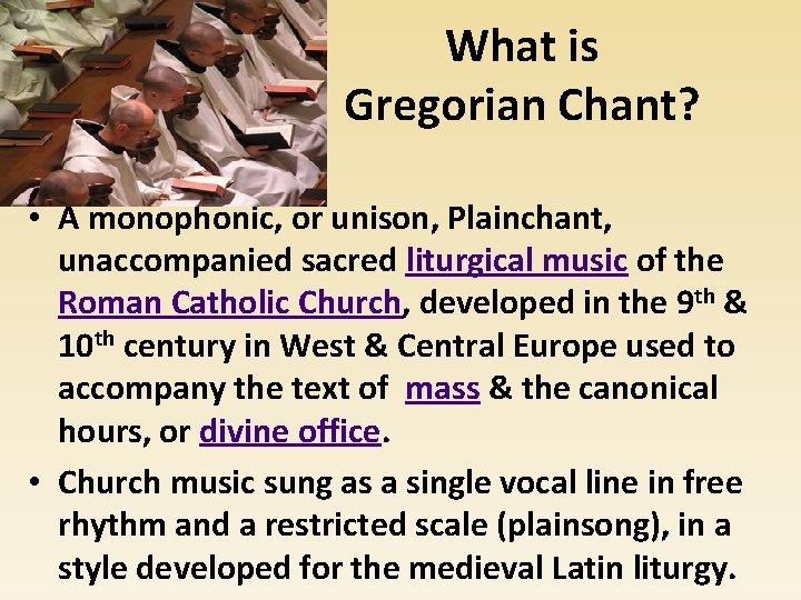 What is Gregorian Chant? • A monophonic, or unison, Plainchant, unaccompanied sacred liturgical music