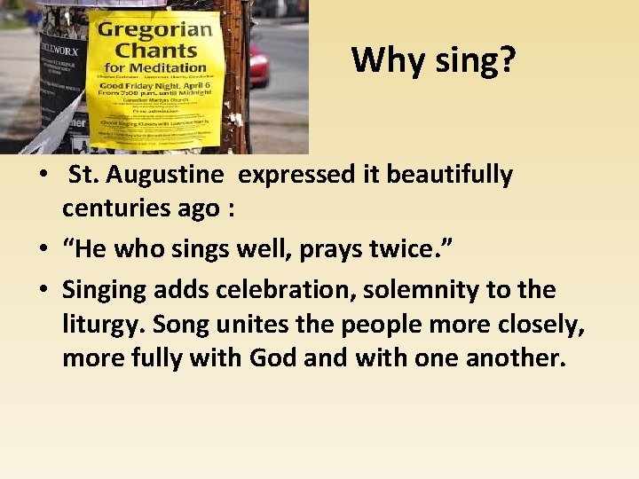 Why sing? • St. Augustine expressed it beautifully centuries ago : • “He who