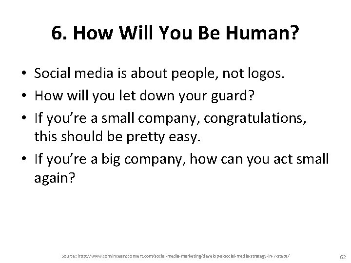 6. How Will You Be Human? • Social media is about people, not logos.