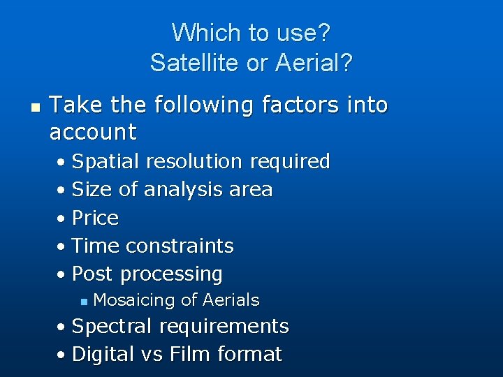 Which to use? Satellite or Aerial? n Take the following factors into account •