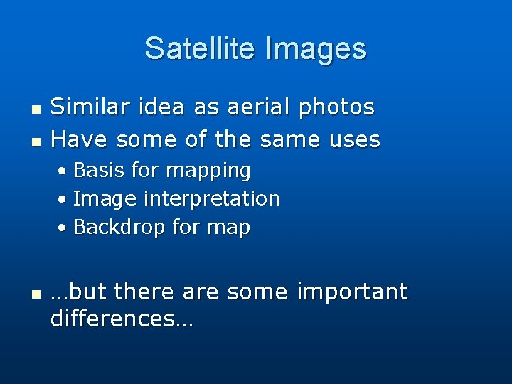 Satellite Images n n Similar idea as aerial photos Have some of the same