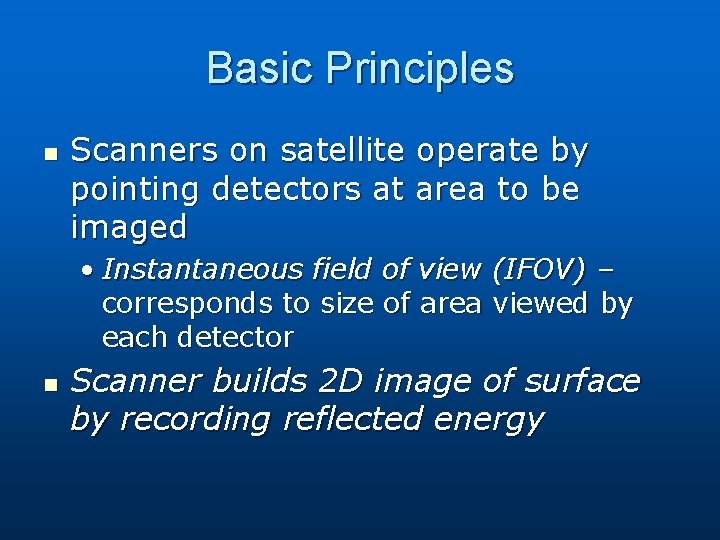 Basic Principles n Scanners on satellite operate by pointing detectors at area to be