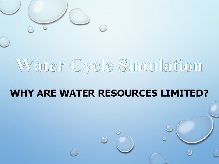 Water Cycle Simulation WHY ARE WATER RESOURCES LIMITED? 