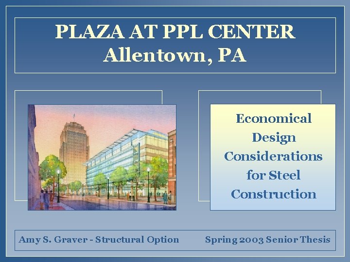 PLAZA AT PPL CENTER Allentown, PA Economical Design Considerations for Steel Construction Amy S.