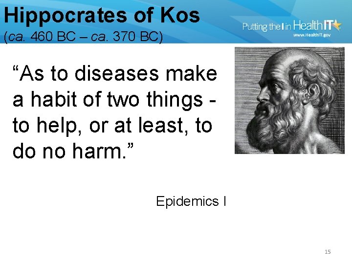 Hippocrates of Kos (ca. 460 BC – ca. 370 BC) “As to diseases make