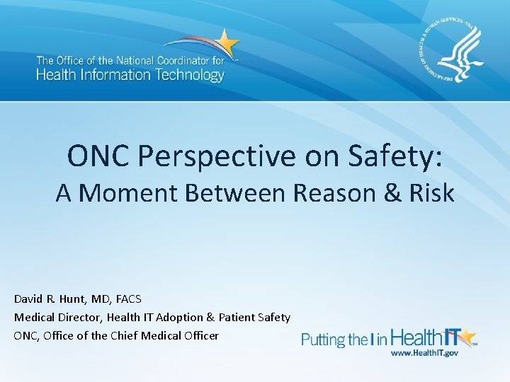 ONC Perspective on Safety: A Moment Between Reason & Risk David R. Hunt, MD,