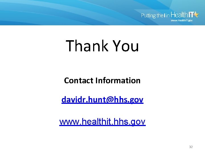 Thank You Contact Information davidr. hunt@hhs. gov www. healthit. hhs. gov 32 