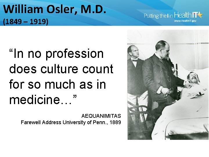 William Osler, M. D. (1849 – 1919) “In no profession does culture count for