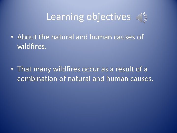 Learning objectives • About the natural and human causes of wildfires. • That many