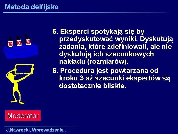 Metoda delfijska 5. Eksperci spotykają się by przedyskutować wyniki. Dyskutują zadania, które zdefiniowali, ale