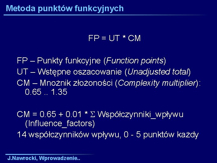 Metoda punktów funkcyjnych FP = UT * CM FP – Punkty funkcyjne (Function points)