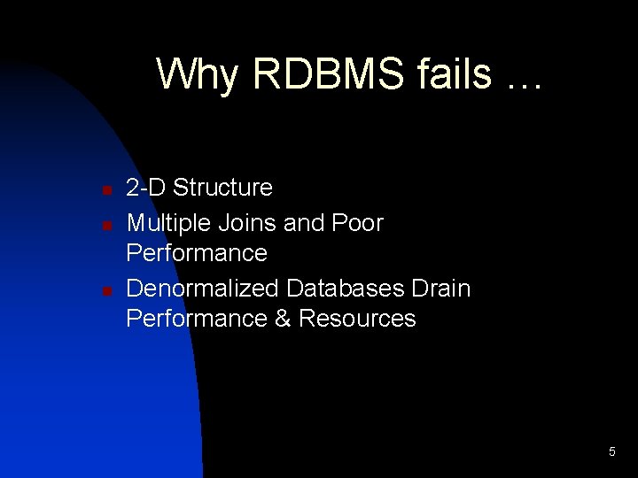 Why RDBMS fails … n n n 2 -D Structure Multiple Joins and Poor