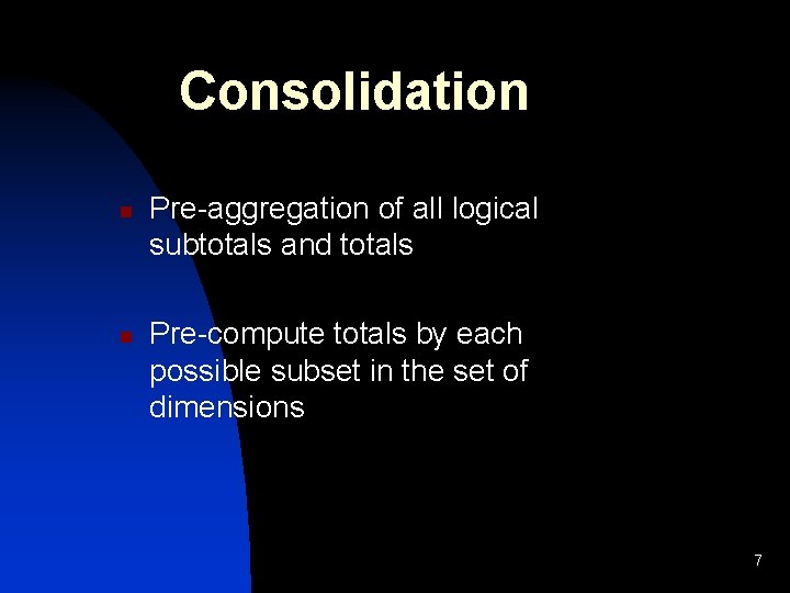 Consolidation n n Pre-aggregation of all logical subtotals and totals Pre-compute totals by each