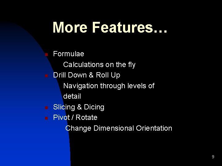 More Features… n n Formulae Calculations on the fly Drill Down & Roll Up