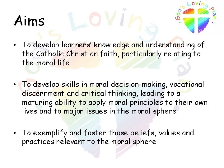 Aims • To develop learners’ knowledge and understanding of the Catholic Christian faith, particularly Aims • To develop learners’ knowledge and understanding of the Catholic Christian faith, particularly