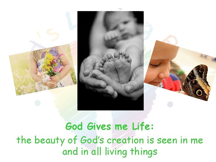 God Gives me Life: the beauty of God’s creation is seen in me and God Gives me Life: the beauty of God’s creation is seen in me and