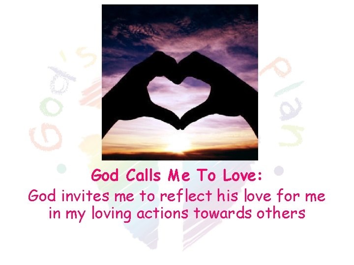 God Calls Me To Love: God invites me to reflect his love for me God Calls Me To Love: God invites me to reflect his love for me