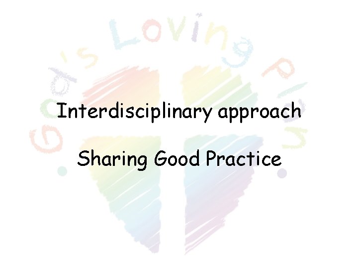 Interdisciplinary approach Sharing Good Practice Interdisciplinary approach Sharing Good Practice