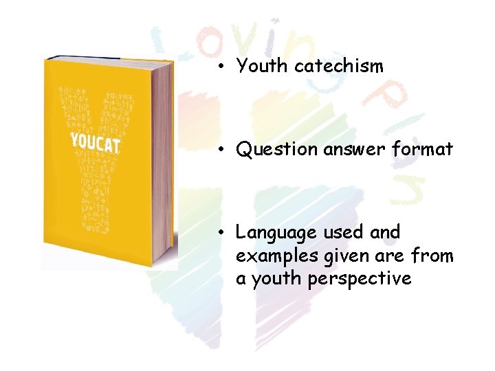 • Youth catechism • Question answer format • Language used and examples given • Youth catechism • Question answer format • Language used and examples given