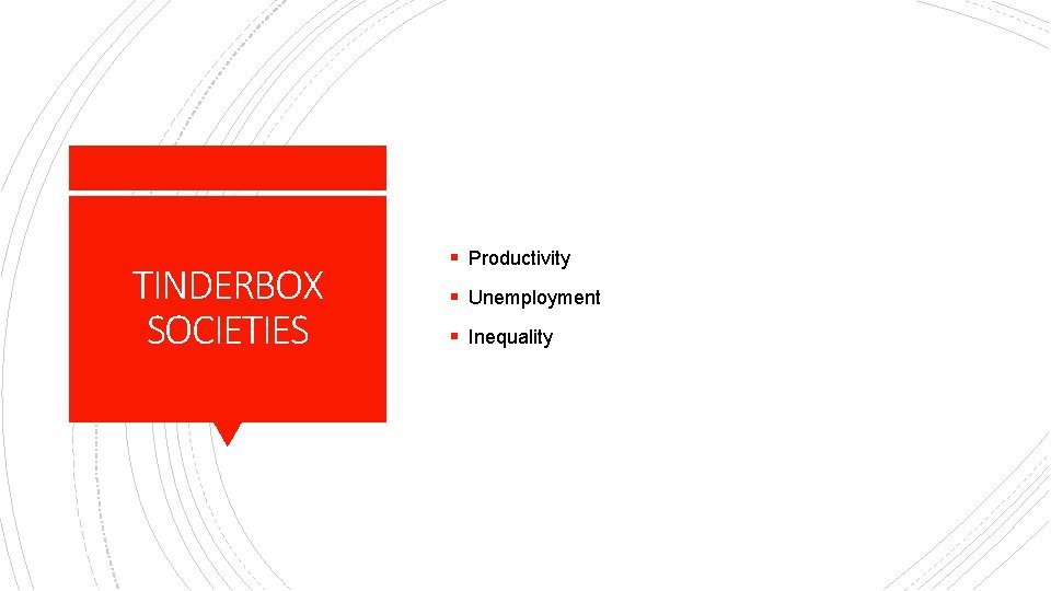 TINDERBOX SOCIETIES § Productivity § Unemployment § Inequality 