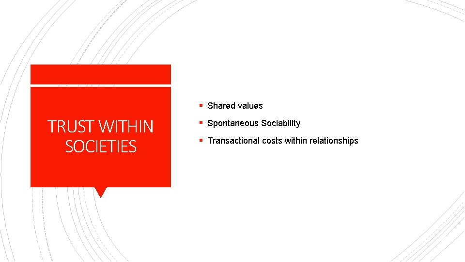 § Shared values TRUST WITHIN SOCIETIES § Spontaneous Sociability § Transactional costs within relationships