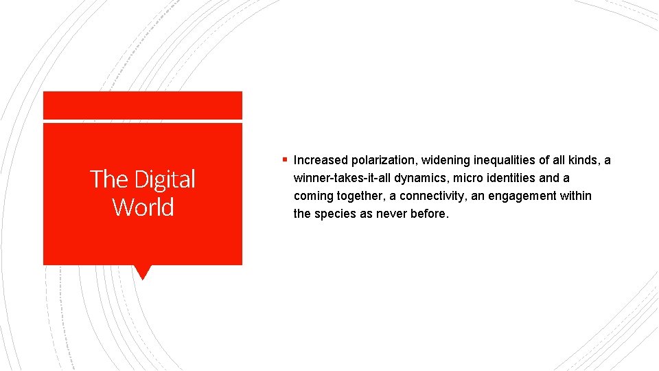 The Digital World § Increased polarization, widening inequalities of all kinds, a winner-takes-it-all dynamics,