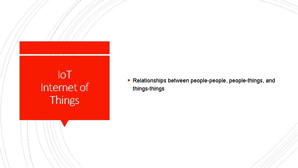 Io. T Internet of Things § Relationships between people-people, people-things, and things-things 