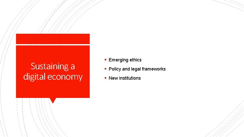 Sustaining a digital economy § Emerging ethics § Policy and legal frameworks § New