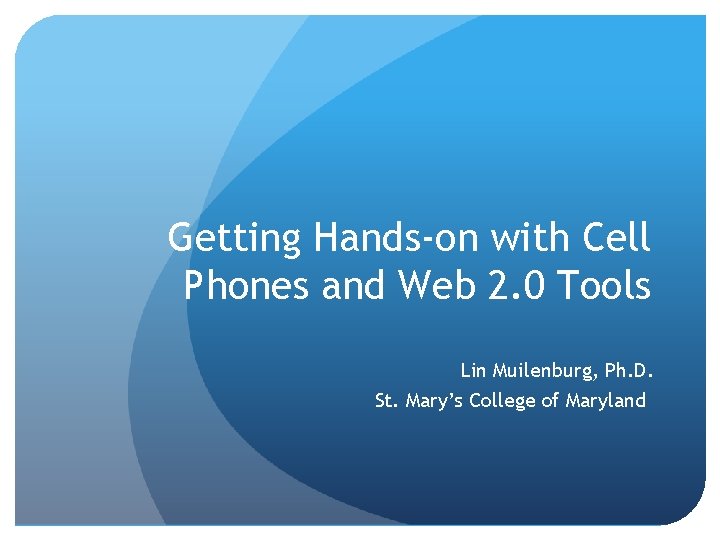 Getting Hands-on with Cell Phones and Web 2. 0 Tools Lin Muilenburg, Ph. D.