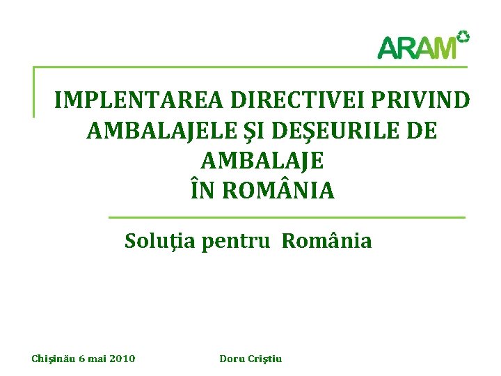 IMPLENTAREA DIRECTIVEI PRIVIND AMBALAJELE ŞI DEŞEURILE DE AMBALAJE ÎN ROM NIA Soluţia pentru România