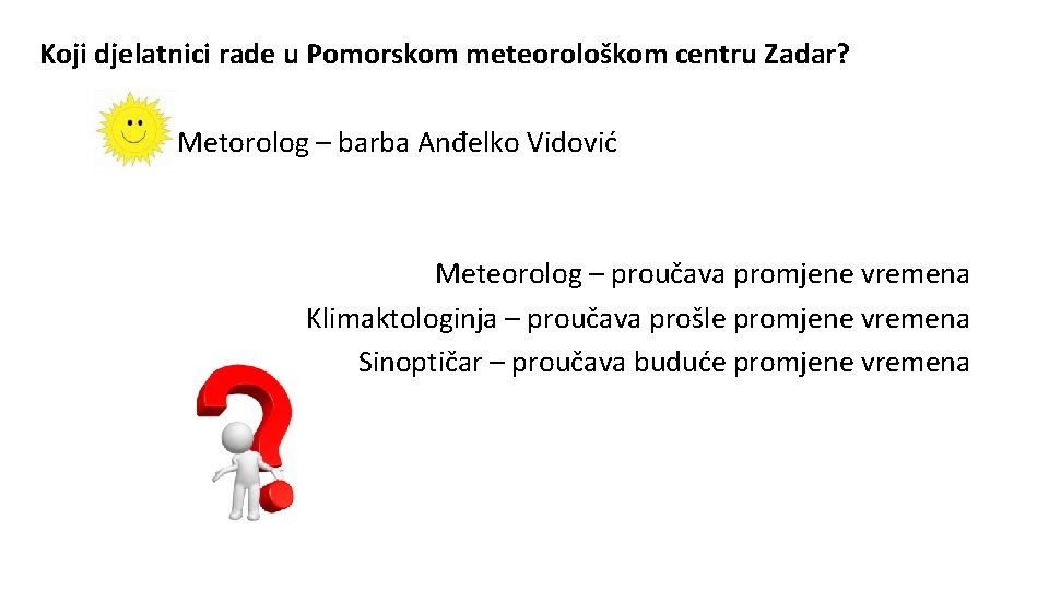 Koji djelatnici rade u Pomorskom meteorološkom centru Zadar? Metorolog – barba Anđelko Vidović Meteorolog