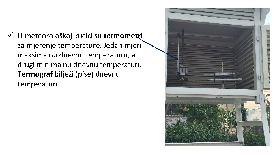 ü U meteorološkoj kućici su termometri za mjerenje temperature. Jedan mjeri maksimalnu dnevnu temperaturu,