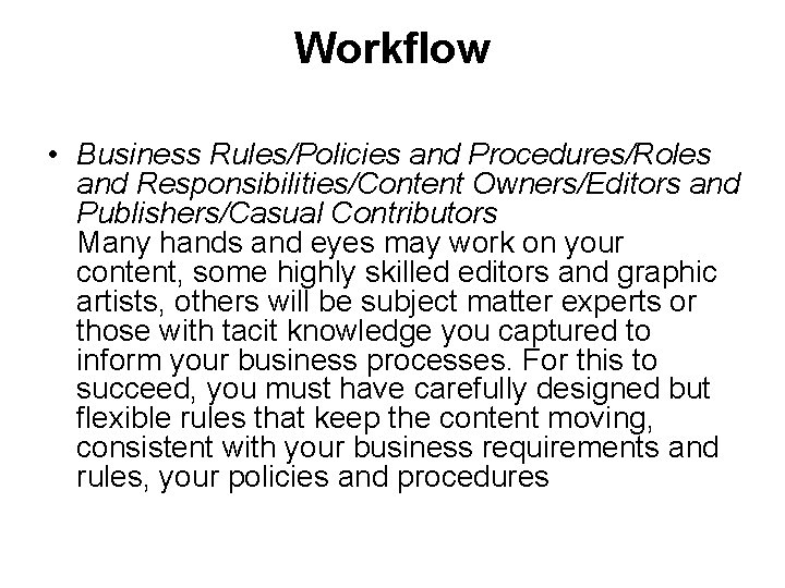 Workflow • Business Rules/Policies and Procedures/Roles and Responsibilities/Content Owners/Editors and Publishers/Casual Contributors Many hands